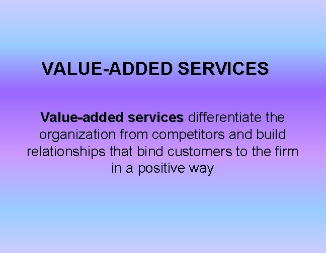 VALUE-ADDED SERVICES Value-added services differentiate the organization from competitors and build relationships that bind