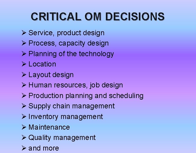 CRITICAL OM DECISIONS Ø Service, product design Ø Process, capacity design Ø Planning of