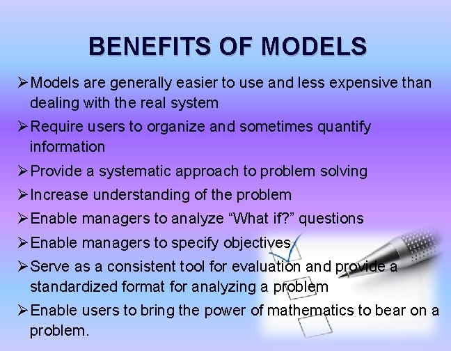 BENEFITS OF MODELS ØModels are generally easier to use and less expensive than dealing