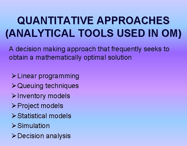 QUANTITATIVE APPROACHES (ANALYTICAL TOOLS USED IN OM) A decision making approach that frequently seeks