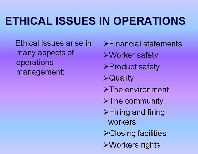 ETHICAL ISSUES IN OPERATIONS Ethical issues arise in many aspects of operations management: ØFinancial