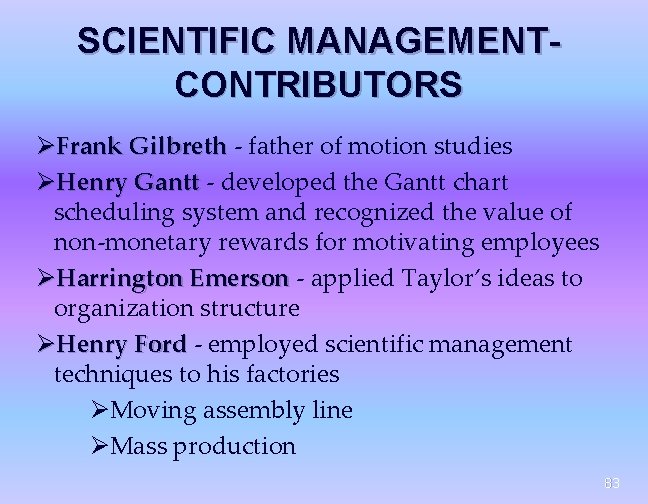 SCIENTIFIC MANAGEMENTCONTRIBUTORS ØFrank Gilbreth - father of motion studies ØHenry Gantt - developed the