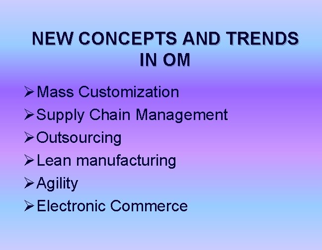 NEW CONCEPTS AND TRENDS IN OM ØMass Customization ØSupply Chain Management ØOutsourcing ØLean manufacturing