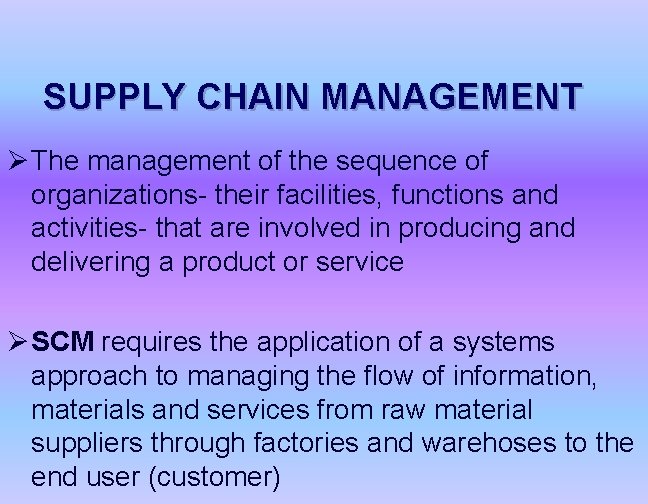 SUPPLY CHAIN MANAGEMENT Ø The management of the sequence of organizations- their facilities, functions