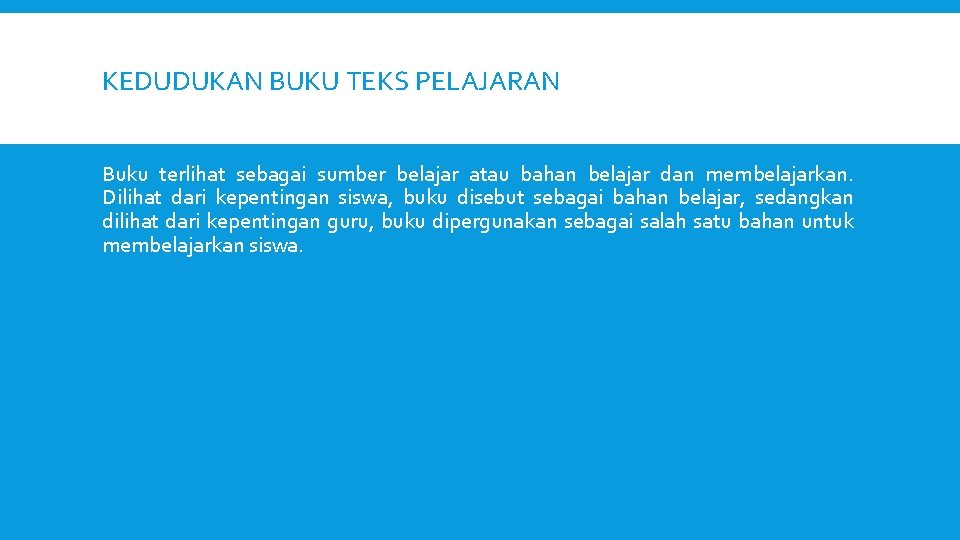 KEDUDUKAN BUKU TEKS PELAJARAN Buku terlihat sebagai sumber belajar atau bahan belajar dan membelajarkan.