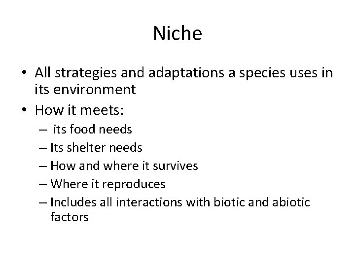 Niche • All strategies and adaptations a species uses in its environment • How