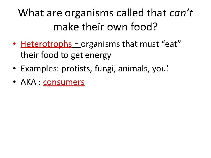 What are organisms called that can’t make their own food? • Heterotrophs = organisms