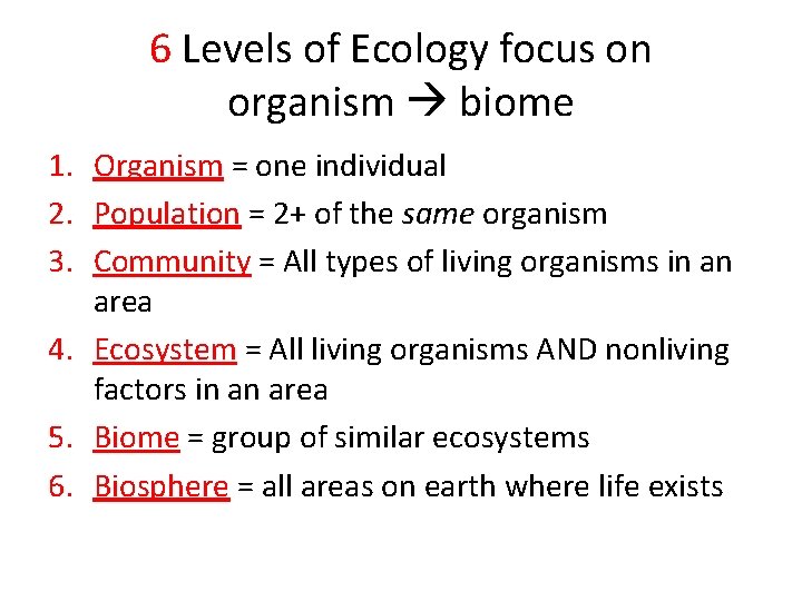 6 Levels of Ecology focus on organism biome 1. Organism = one individual 2.