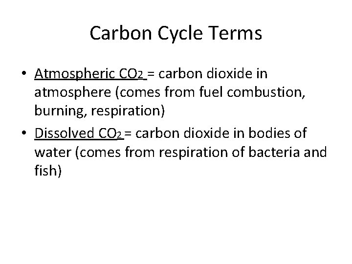 Carbon Cycle Terms • Atmospheric CO 2 = carbon dioxide in atmosphere (comes from