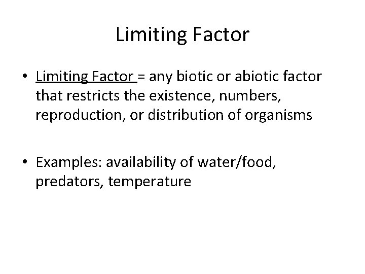 Limiting Factor • Limiting Factor = any biotic or abiotic factor that restricts the