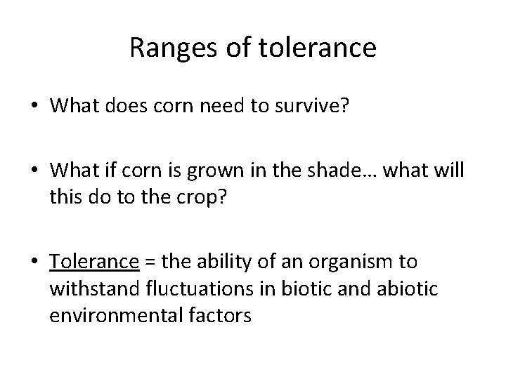 Ranges of tolerance • What does corn need to survive? • What if corn