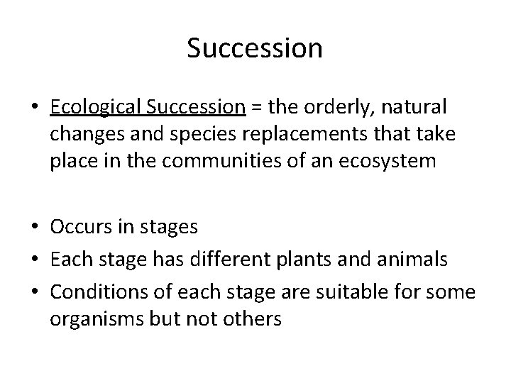 Succession • Ecological Succession = the orderly, natural changes and species replacements that take