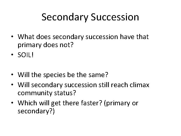 Secondary Succession • What does secondary succession have that primary does not? • SOIL!