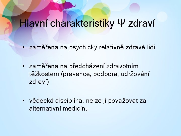 Hlavní charakteristiky Ψ zdraví • zaměřena na psychicky relativně zdravé lidi • zaměřena na