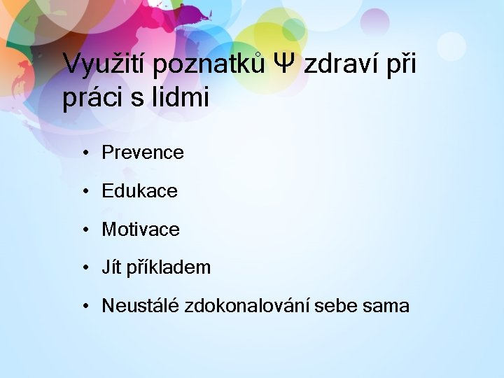 Využití poznatků Ψ zdraví při práci s lidmi • Prevence • Edukace • Motivace