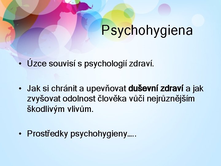 Psychohygiena • Úzce souvisí s psychologií zdraví. • Jak si chránit a upevňovat duševní