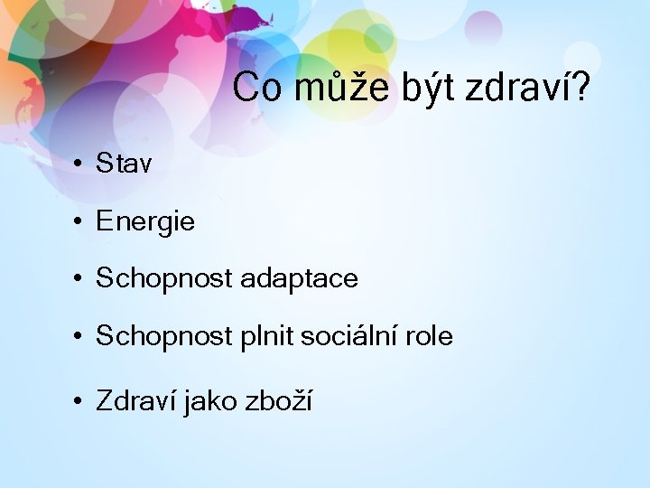 Co může být zdraví? • Stav • Energie • Schopnost adaptace • Schopnost plnit