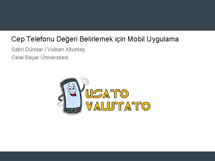 Cep Telefonu Değeri Belirlemek için Mobil Uygulama Sabri Dündar / Volkan Altuntaş Celal Bayar