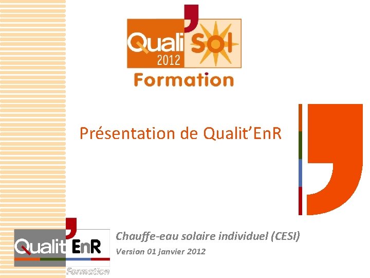 Présentation de Qualit’En. R Chauffe-eau solaire individuel (CESI) Version 01 janvier 2012 