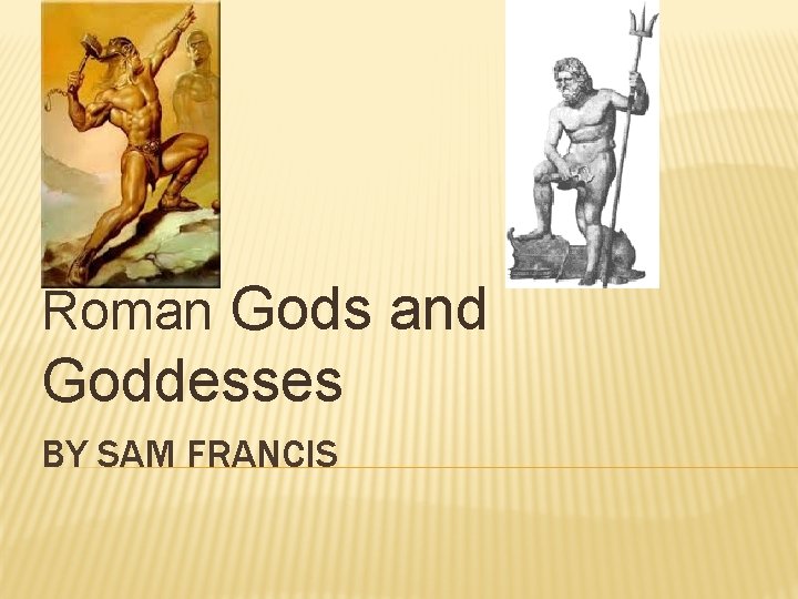 Roman Gods and Goddesses BY SAM FRANCIS 