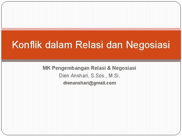 Konflik dalam Relasi dan Negosiasi MK Pengembangan Relasi & Negosiasi Dien Anshari, S. Sos.