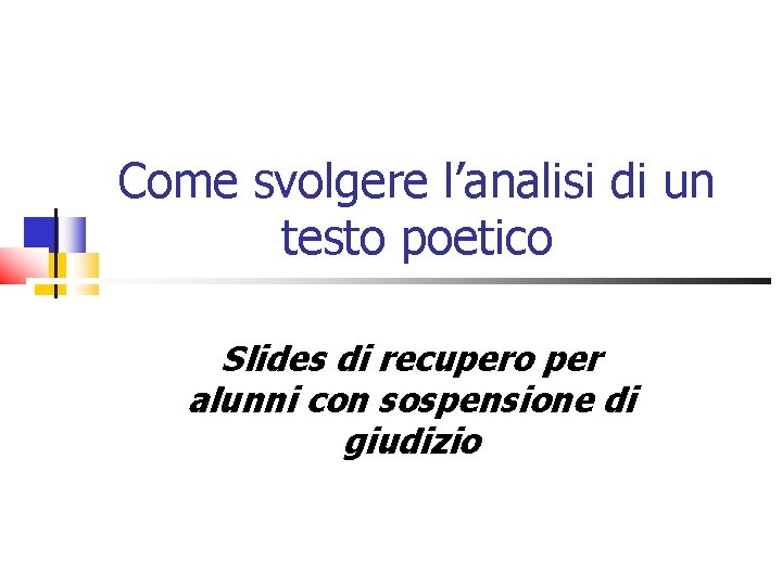 Come svolgere l’analisi di un testo poetico Slides di recupero per alunni con sospensione