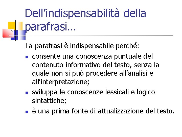 Dell’indispensabilità della parafrasi… La parafrasi è indispensabile perché: consente una conoscenza puntuale del contenuto