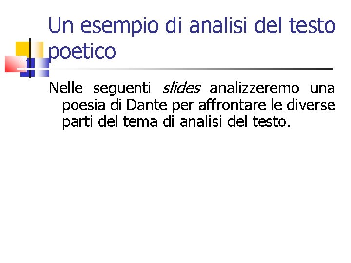 Un esempio di analisi del testo poetico Nelle seguenti slides analizzeremo una poesia di