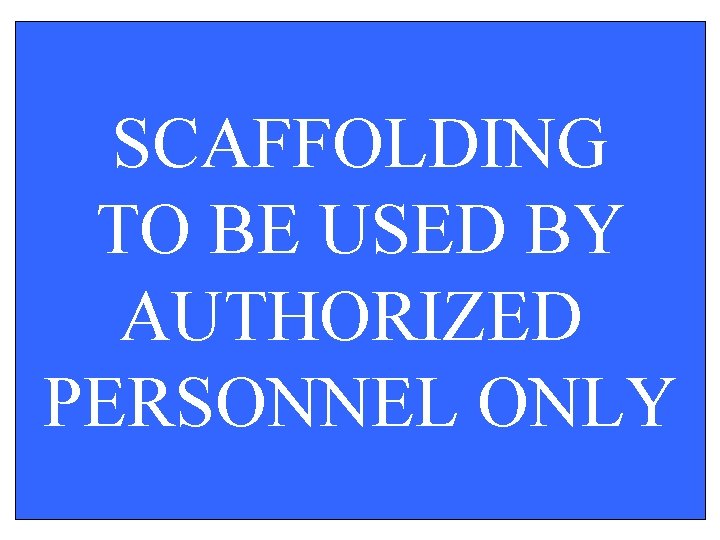 SCAFFOLDING TO BE USED BY AUTHORIZED PERSONNEL ONLY 