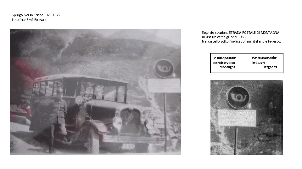 Spruga, verso l’anno 1920 -1922 L’autista: Emil Bossard Segnale stradale: STRADA POSTALE DI M