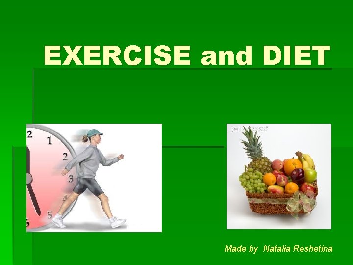 EXERCISE and DIET Made by Natalia Reshetina 