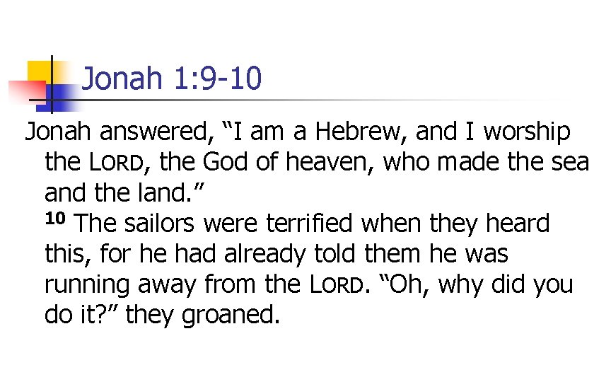 Jonah 1: 9 -10 Jonah answered, “I am a Hebrew, and I worship the