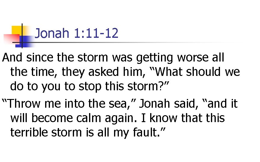 Jonah 1: 11 -12 And since the storm was getting worse all the time,