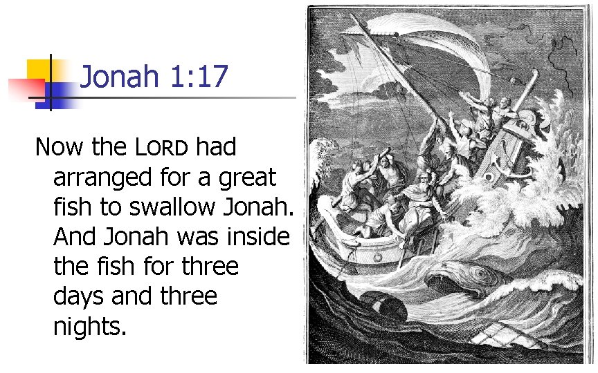 Jonah 1: 17 Now the LORD had arranged for a great fish to swallow
