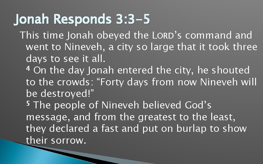 Jonah Responds 3: 3 -5 This time Jonah obeyed the LORD’s command went to