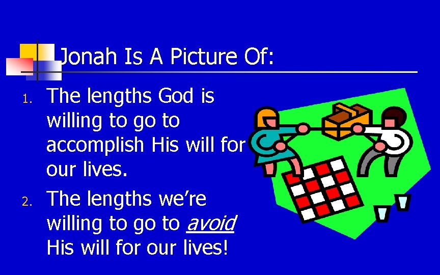 Jonah Is A Picture Of: 1. 2. The lengths God is willing to go