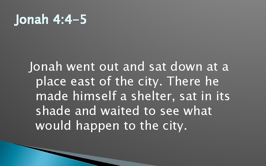 Jonah 4: 4 -5 Jonah went out and sat down at a place east