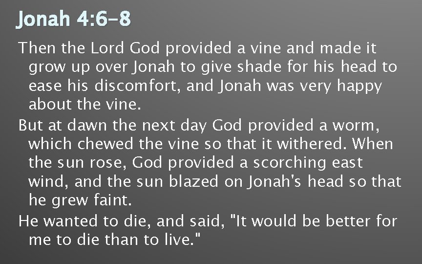 Jonah 4: 6 -8 Then the Lord God provided a vine and made it