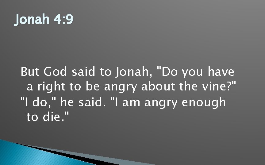 Jonah 4: 9 But God said to Jonah, "Do you have a right to