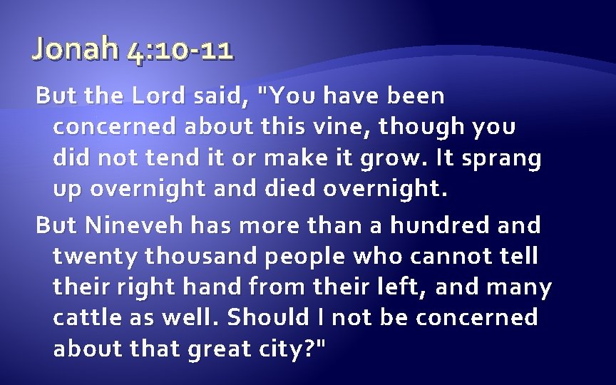 Jonah 4: 10 -11 But the Lord said, "You have been concerned about this