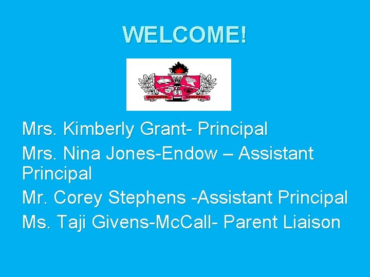 WELCOME! Mrs. Kimberly Grant- Principal Mrs. Nina Jones-Endow – Assistant Principal Mr. Corey Stephens