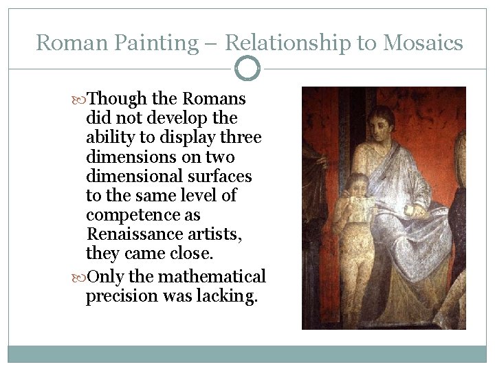 Roman Painting – Relationship to Mosaics Though the Romans did not develop the ability