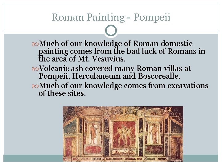 Roman Painting - Pompeii Much of our knowledge of Roman domestic painting comes from