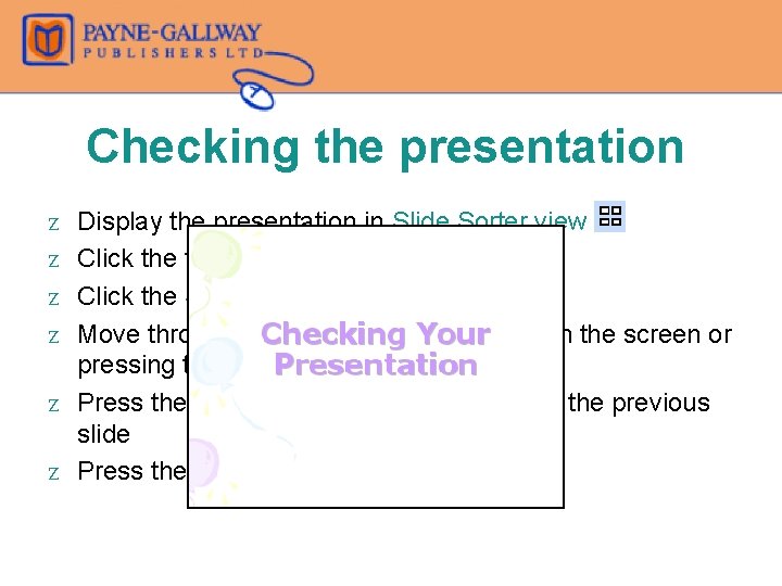 Checking the presentation Display the presentation in Slide Sorter view Click the first slide