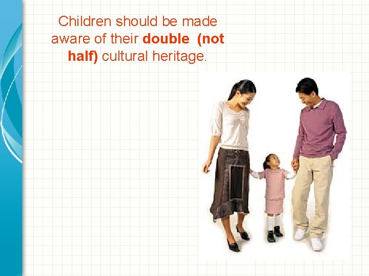 Children should be made aware of their double (not half) cultural heritage. 