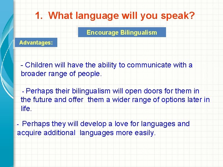 1. What language will you speak? Encourage Bilingualism Advantages: - Children will have the