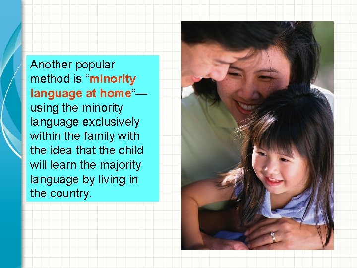 Another popular method is “minority language at home“— using the minority language exclusively within