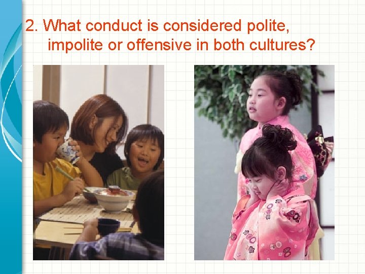 2. What conduct is considered polite, impolite or offensive in both cultures? 