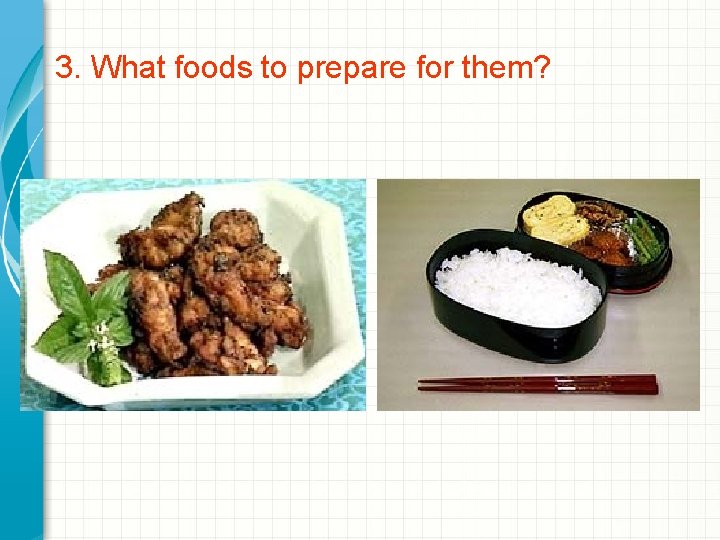 3. What foods to prepare for them? 
