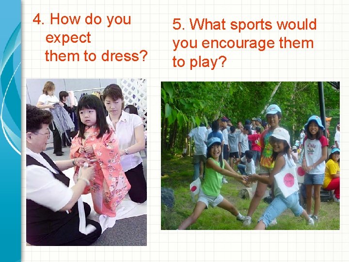 4. How do you expect them to dress? 5. What sports would you encourage